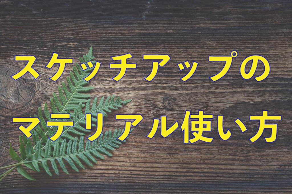 0.スケッチアップのマテリアル使い方