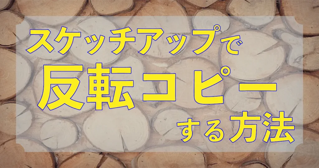 0.スケッチアップで反転コピーする方法