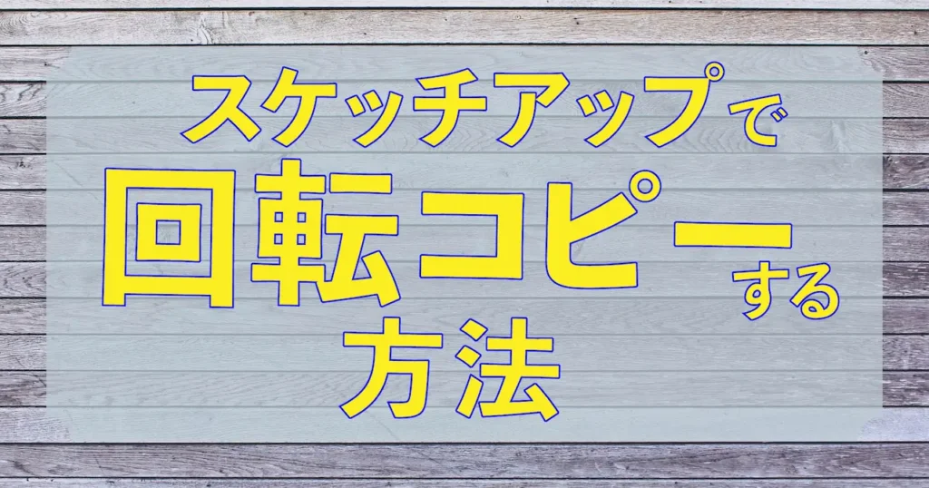 0.スケッチアップで回転コピーする方法