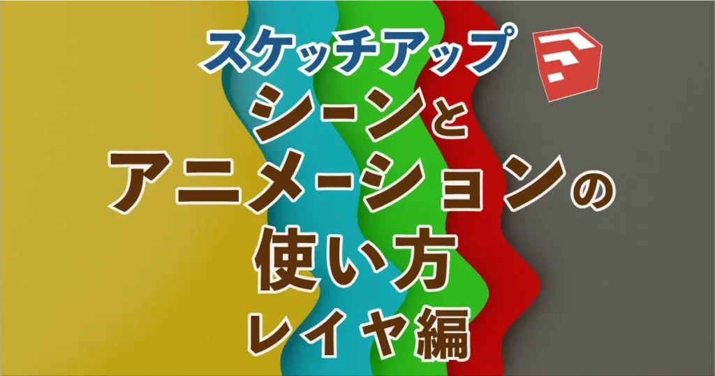 0.スケッチアップシーンとアニメーションの使い方レイヤ編